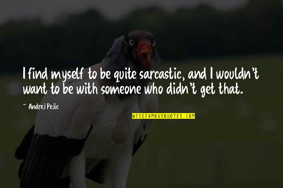 I Want Someone That Quotes By Andrej Pejic: I find myself to be quite sarcastic, and