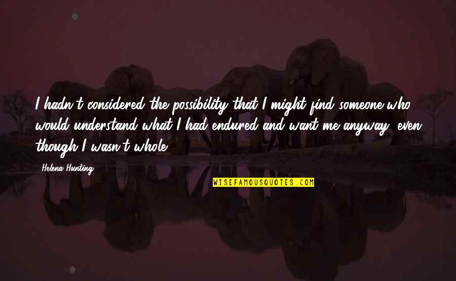 I Want Someone That Quotes By Helena Hunting: I hadn't considered the possibility that I might