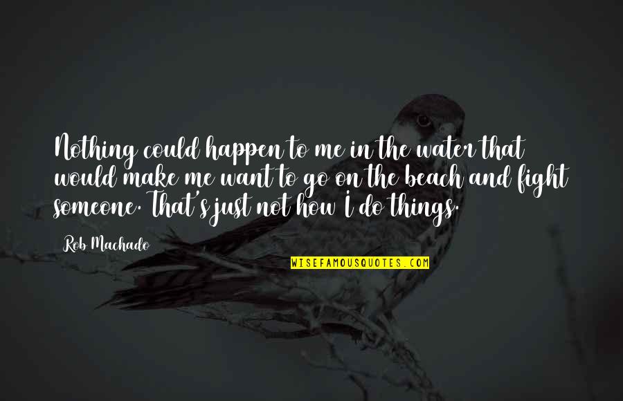 I Want Someone That Quotes By Rob Machado: Nothing could happen to me in the water