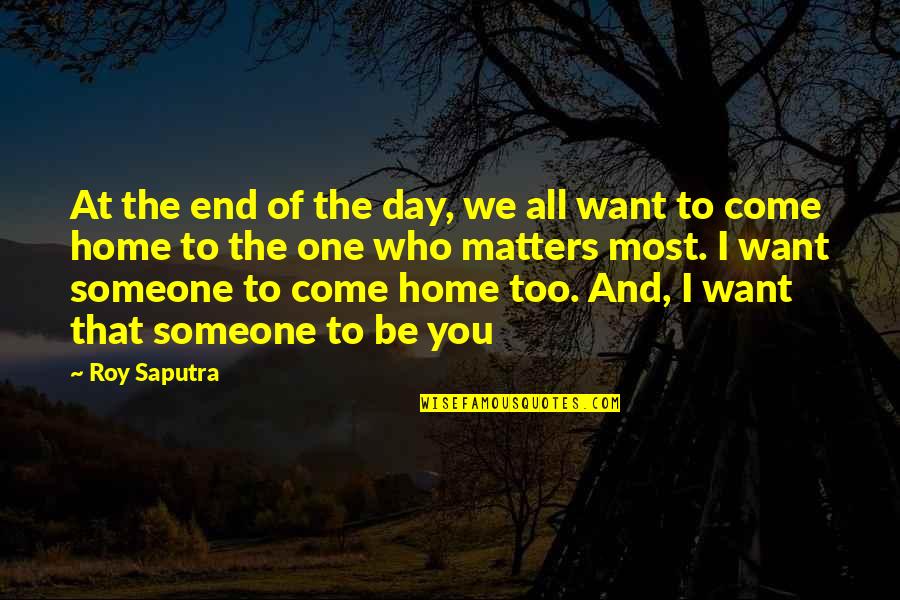 I Want Someone That Quotes By Roy Saputra: At the end of the day, we all