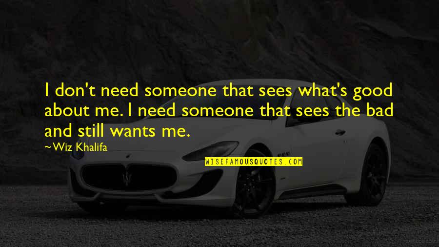 I Want Someone That Quotes By Wiz Khalifa: I don't need someone that sees what's good