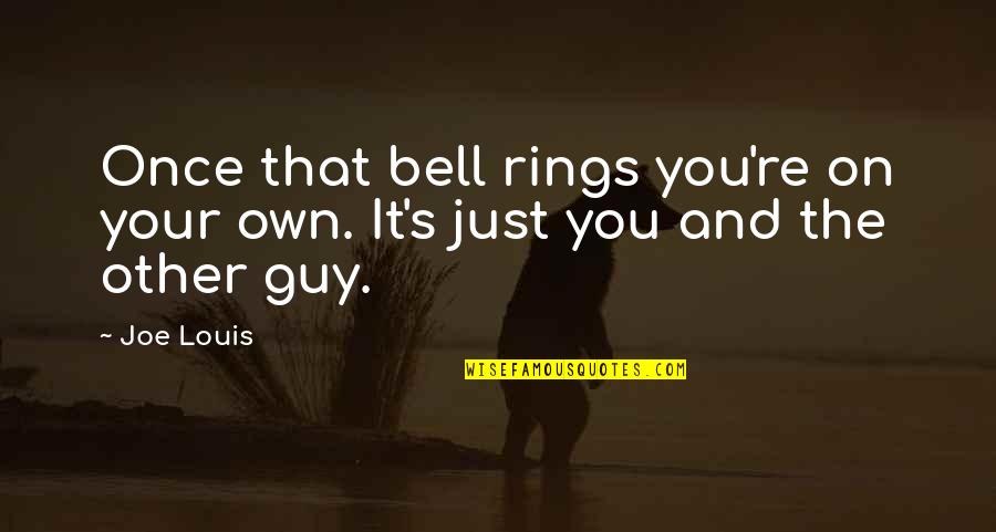 I Want Someone To Call Mine Quotes By Joe Louis: Once that bell rings you're on your own.