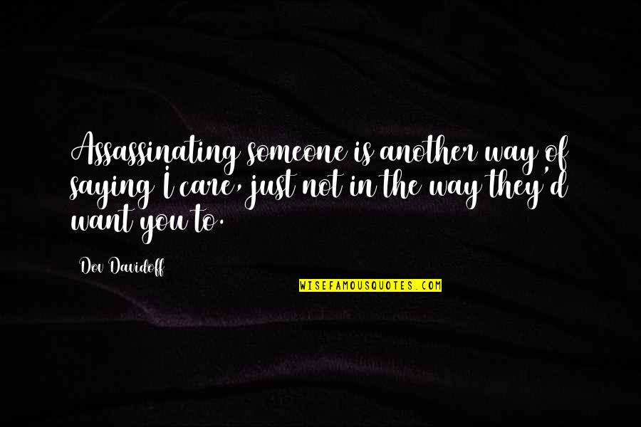 I Want Someone To Care Quotes By Dov Davidoff: Assassinating someone is another way of saying I