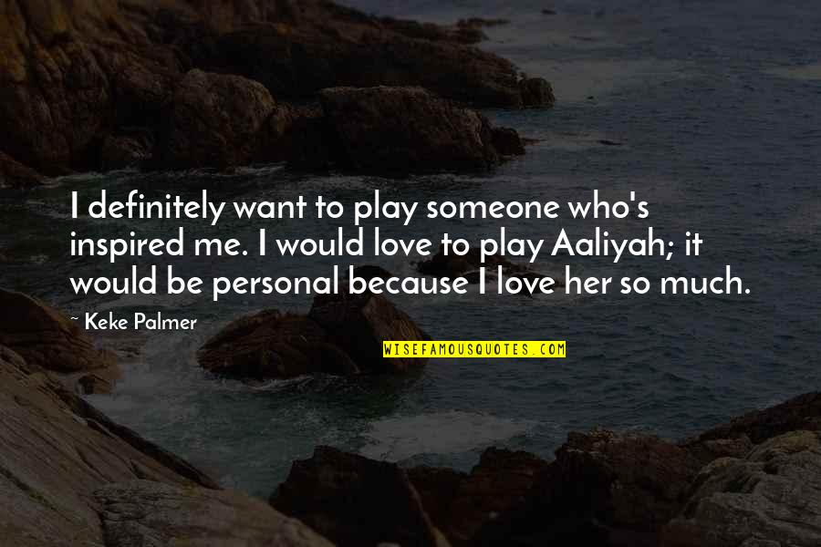 I Want Someone To Love Me For Who I Am Quotes By Keke Palmer: I definitely want to play someone who's inspired I Want Someone To Love Me For Who I Am Quotes By Keke Palmer: I definitely want to play someone who's inspired