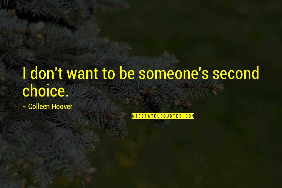 I Want Someone To Quotes By Colleen Hoover: I don't want to be someone's second choice.