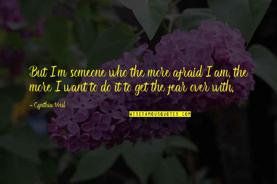 I Want Someone To Quotes By Cynthia Weil: But I'm someone who the more afraid I