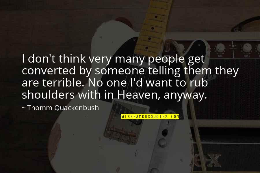 I Want Someone To Quotes By Thomm Quackenbush: I don't think very many people get converted