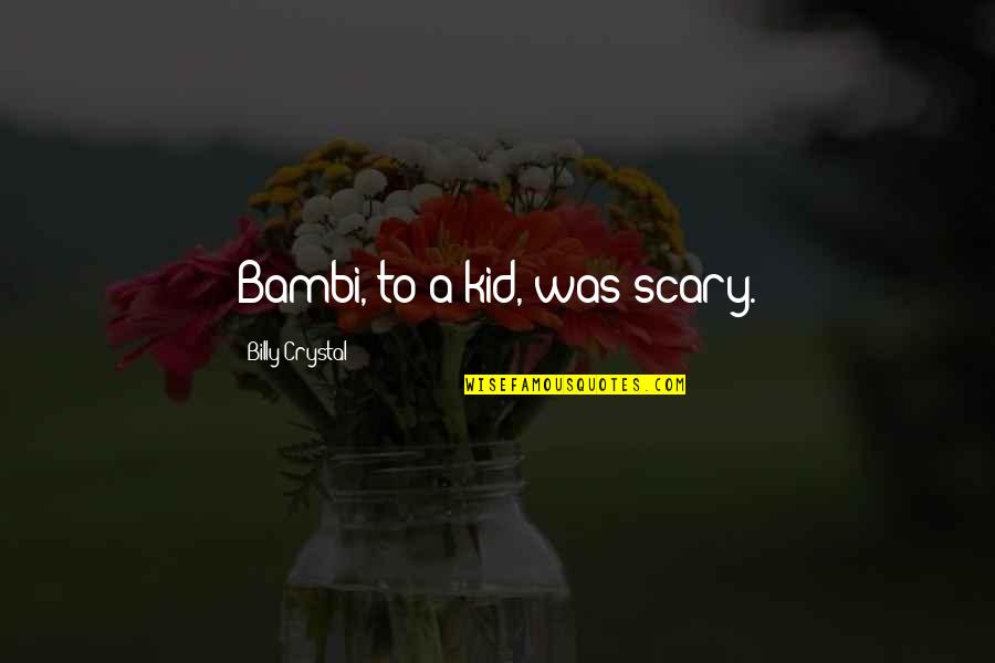 I Want Someone To Spoil Me Quotes By Billy Crystal: Bambi, to a kid, was scary.