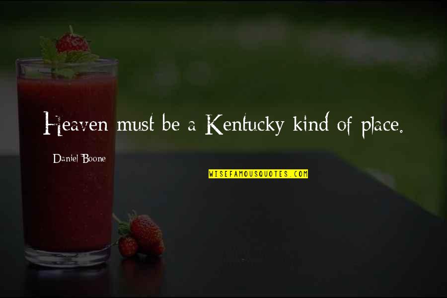 I Want Someone To Spoil Me Quotes By Daniel Boone: Heaven must be a Kentucky kind of place.