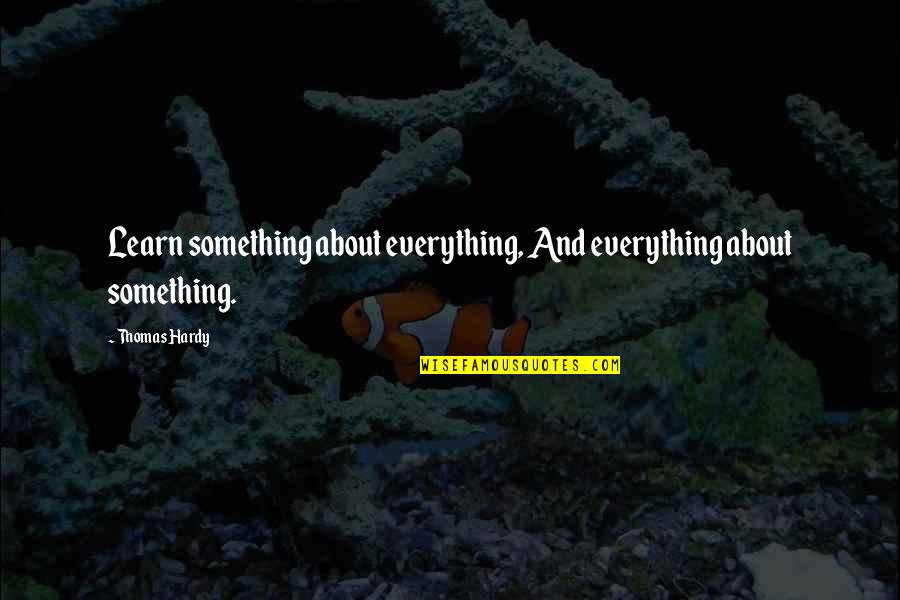 I Want Someone To Spoil Me Quotes By Thomas Hardy: Learn something about everything, And everything about something.