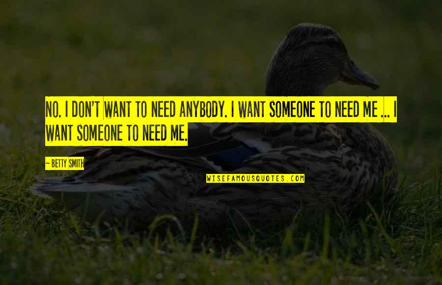 I Want Someone To Want Me Quotes By Betty Smith: No. I don't want to need anybody. I