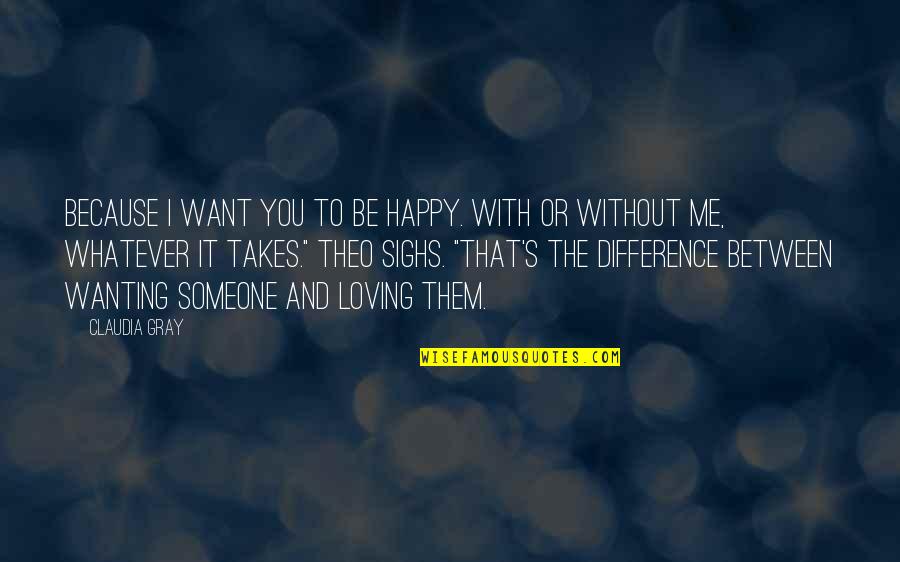 I Want Someone To Want Me Quotes By Claudia Gray: Because I want you to be happy. With