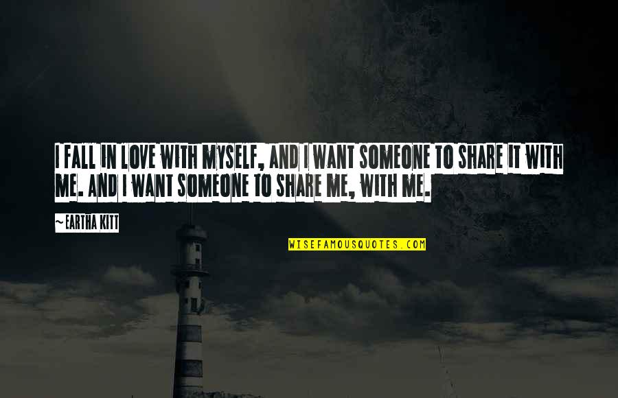 I Want Someone To Want Me Quotes By Eartha Kitt: I fall in love with myself, and I