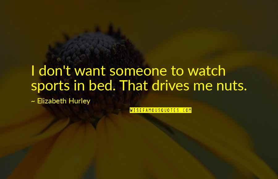 I Want Someone To Want Me Quotes By Elizabeth Hurley: I don't want someone to watch sports in