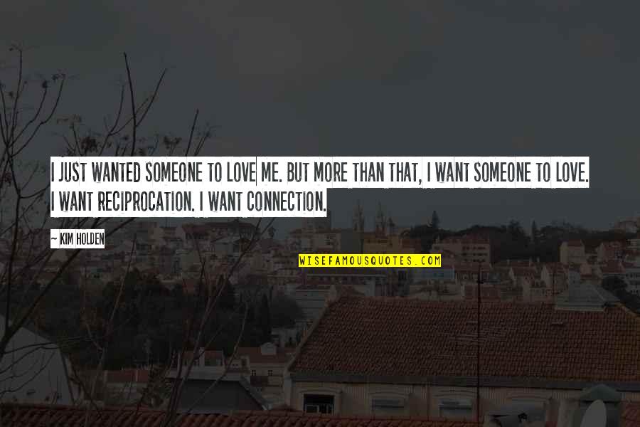 I Want Someone To Want Me Quotes By Kim Holden: I just wanted someone to love me. But