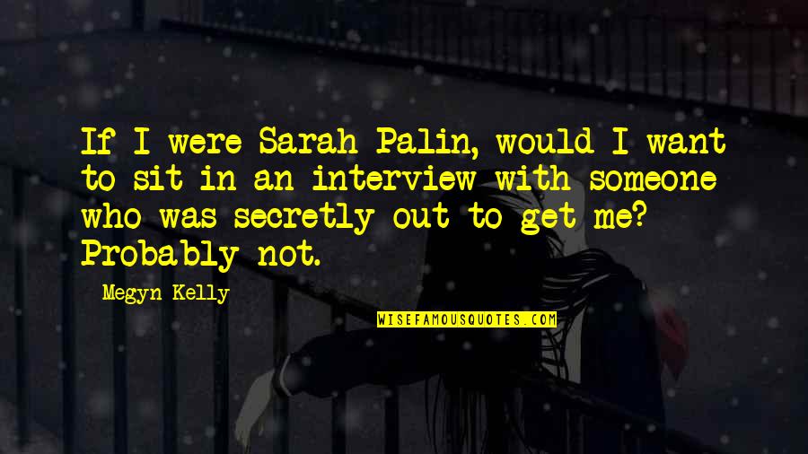 I Want Someone To Want Me Quotes By Megyn Kelly: If I were Sarah Palin, would I want