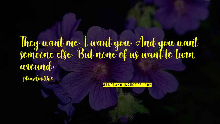 I Want Someone To Want Me Quotes By Pleasefindthis: They want me. I want you. And you