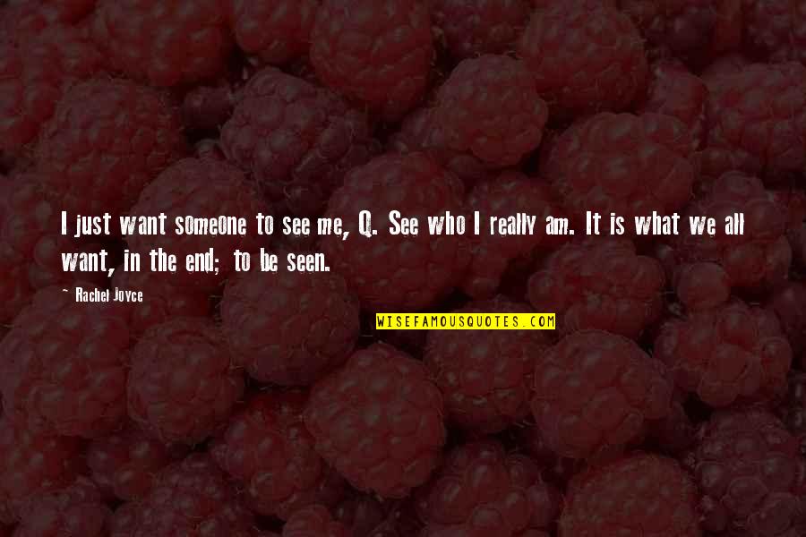 I Want Someone To Want Me Quotes By Rachel Joyce: I just want someone to see me, Q.