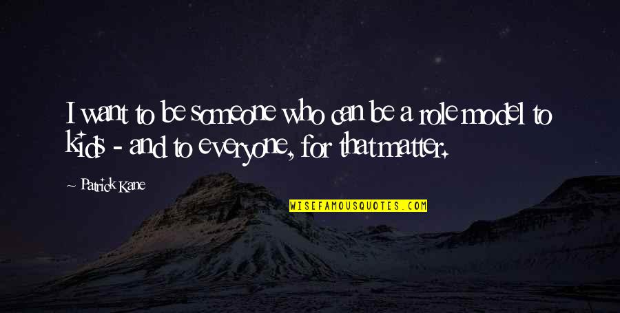 I Want Someone Who Can Quotes By Patrick Kane: I want to be someone who can be