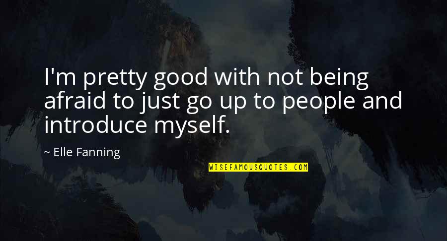 I Want Someone Who Loves Me Quotes By Elle Fanning: I'm pretty good with not being afraid to