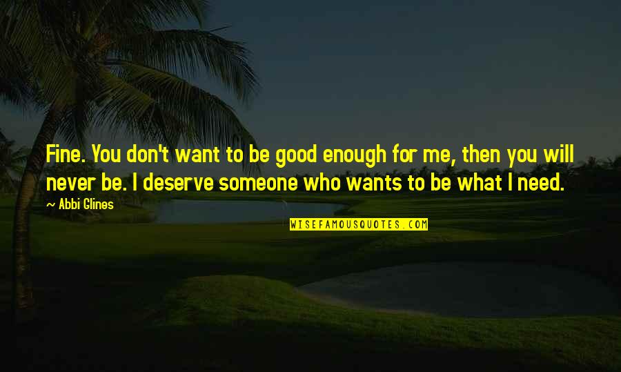 I Want Someone Who Only Wants Me Quotes By Abbi Glines: Fine. You don't want to be good enough I Want Someone Who Only Wants Me Quotes By Abbi Glines: Fine. You don't want to be good enough