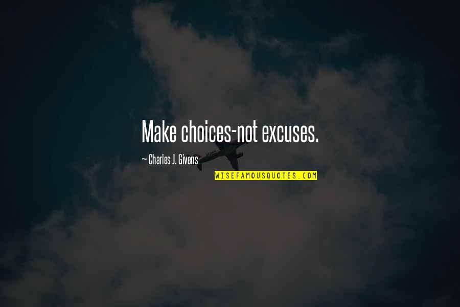 I Want Someone Who Only Wants Me Quotes By Charles J. Givens: Make choices-not excuses. I Want Someone Who Only Wants Me Quotes By Charles J. Givens: Make choices-not excuses.
