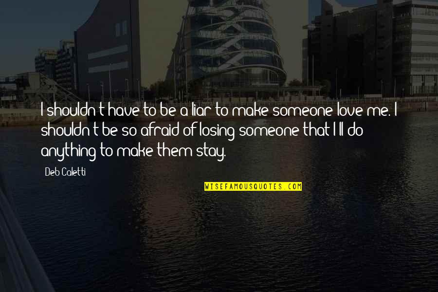 I Want Someone Who Only Wants Me Quotes By Deb Caletti: I shouldn't have to be a liar to