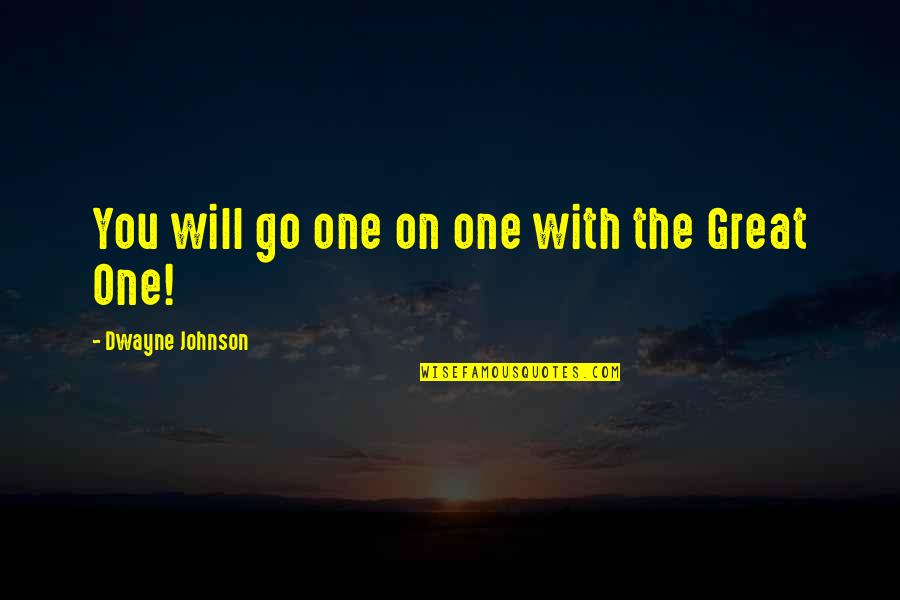 I Want Someone Who Only Wants Me Quotes By Dwayne Johnson: You will go one on one with the I Want Someone Who Only Wants Me Quotes By Dwayne Johnson: You will go one on one with the