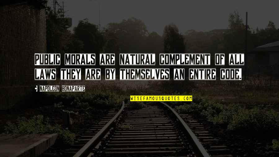 I Want Someone Who Only Wants Me Quotes By Napoleon Bonaparte: Public morals are natural complement of all laws I Want Someone Who Only Wants Me Quotes By Napoleon Bonaparte: Public morals are natural complement of all laws
