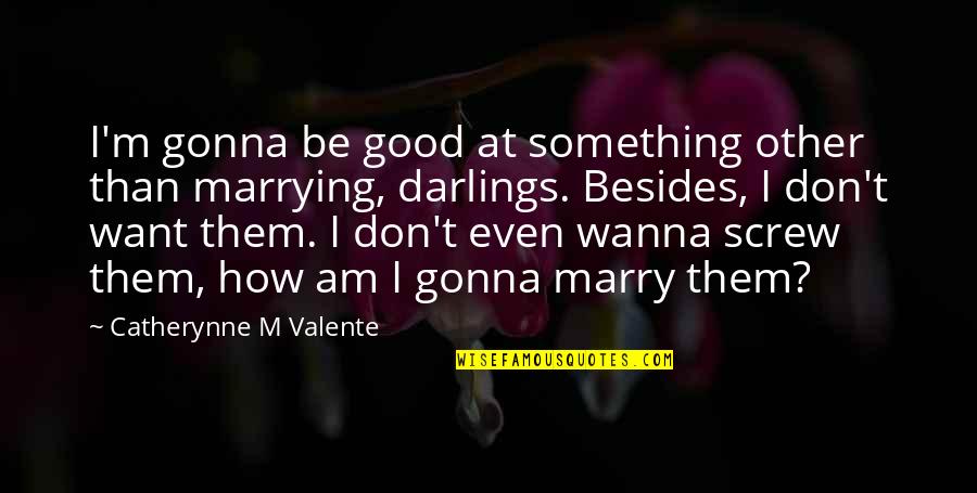 I Want Something Quotes By Catherynne M Valente: I'm gonna be good at something other than