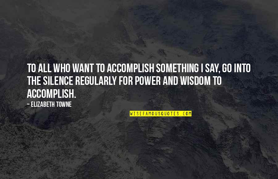 I Want Something Quotes By Elizabeth Towne: To all who want to accomplish something I