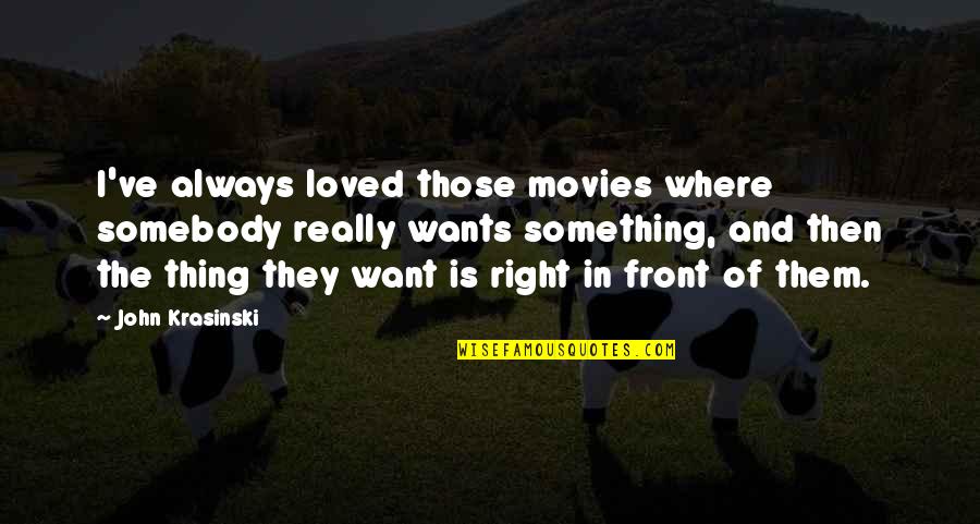 I Want Something Quotes By John Krasinski: I've always loved those movies where somebody really