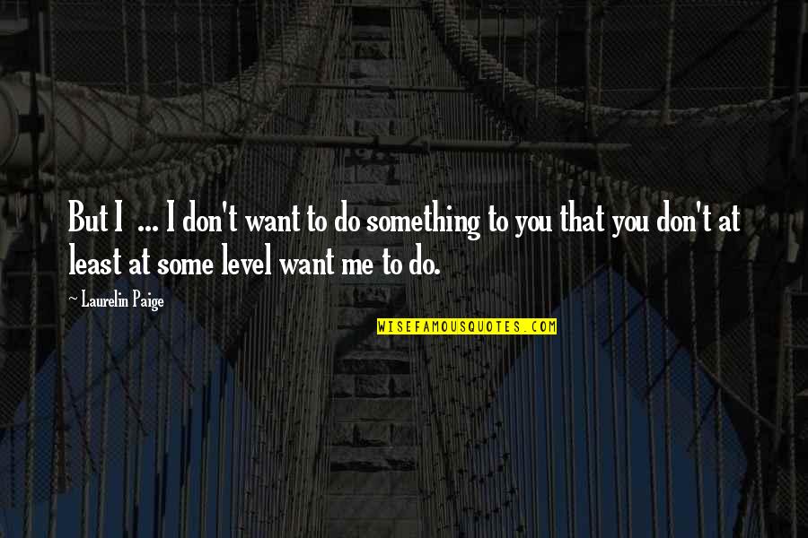 I Want Something Quotes By Laurelin Paige: But I ... I don't want to do