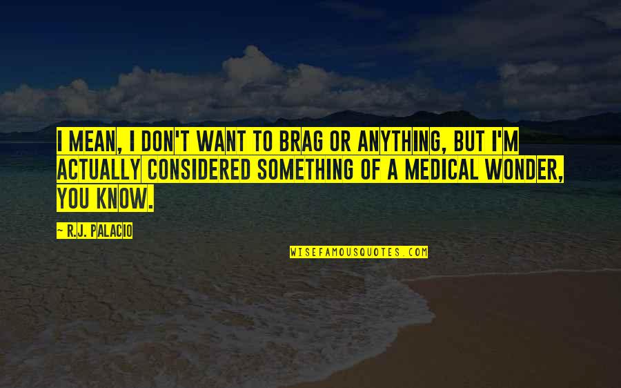 I Want Something Quotes By R.J. Palacio: I mean, I don't want to brag or