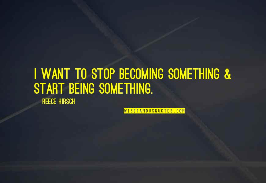 I Want Something Quotes By Reece Hirsch: I want to stop becoming something & start