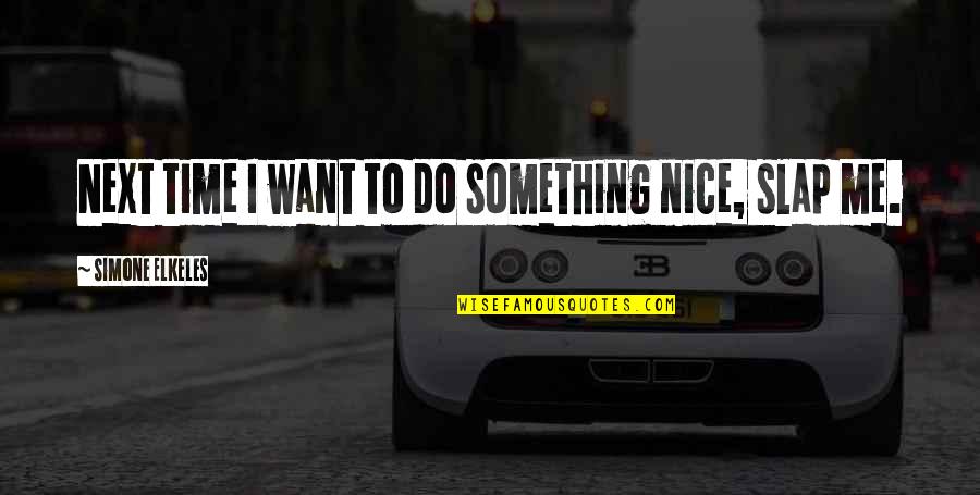 I Want Something Quotes By Simone Elkeles: Next time I want to do something nice,