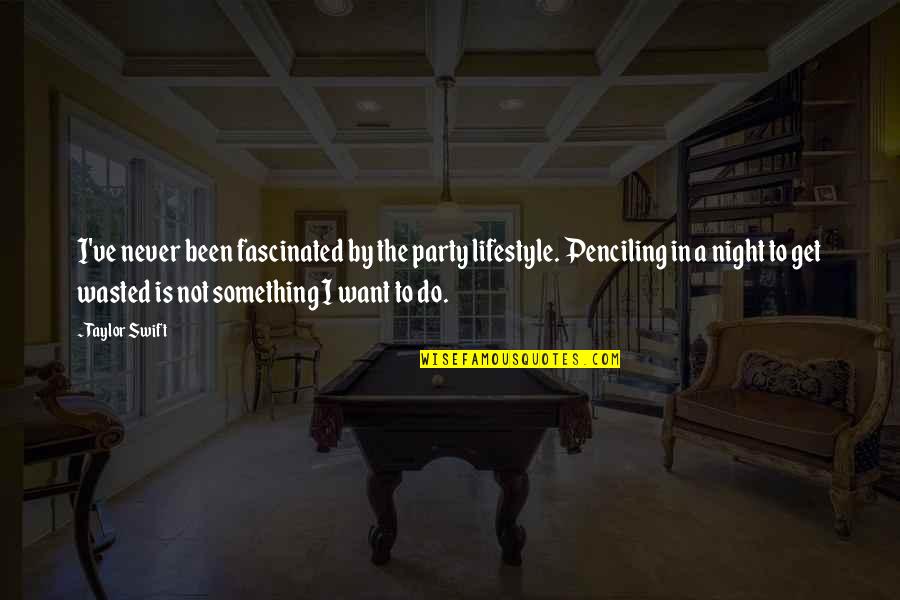 I Want Something Quotes By Taylor Swift: I've never been fascinated by the party lifestyle.