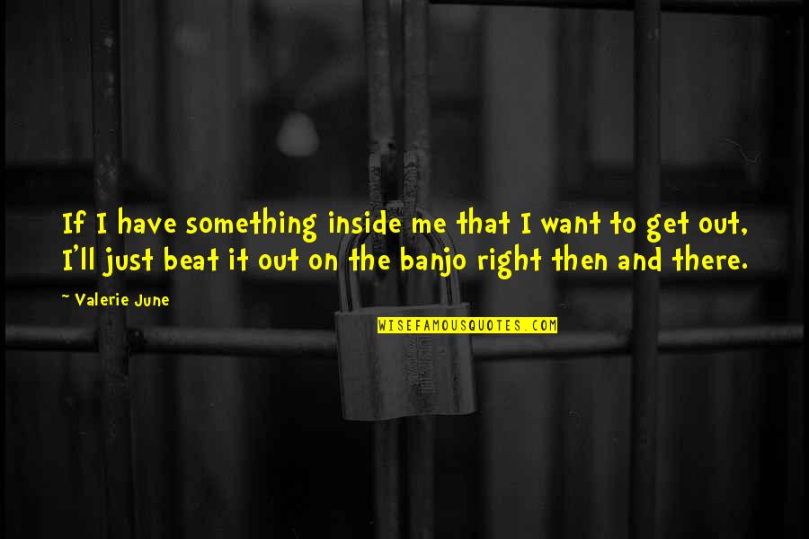 I Want Something Quotes By Valerie June: If I have something inside me that I