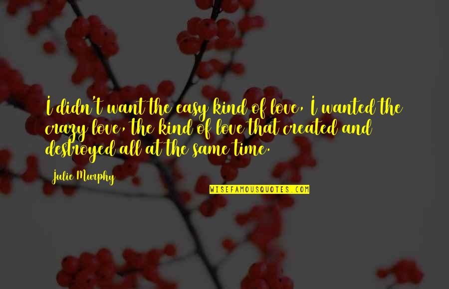 I Want That Crazy Love Quotes By Julie Murphy: I didn't want the easy kind of love,
