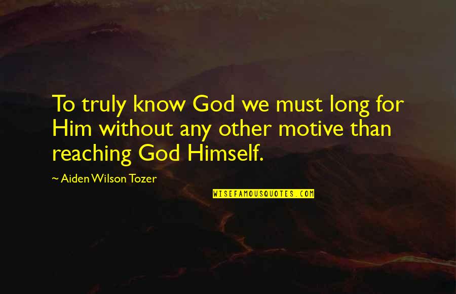 I Want That Kinda Love Quotes By Aiden Wilson Tozer: To truly know God we must long for