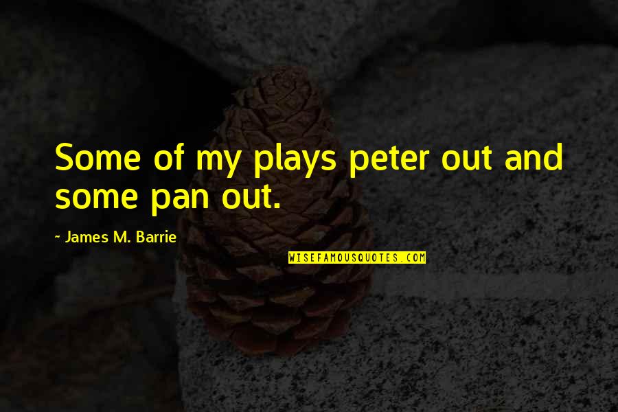 I Want That One Boy Quotes By James M. Barrie: Some of my plays peter out and some