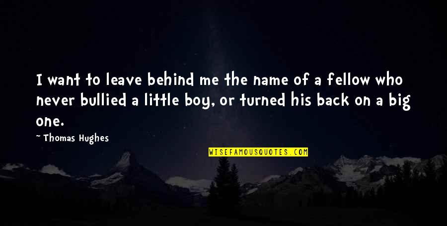 I Want That One Boy Quotes By Thomas Hughes: I want to leave behind me the name