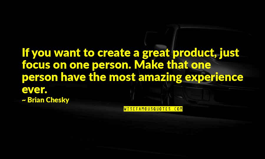 I Want That One Person Quotes By Brian Chesky: If you want to create a great product,