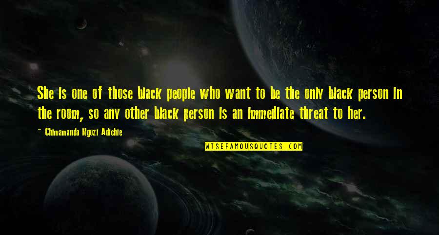 I Want That One Person Quotes By Chimamanda Ngozi Adichie: She is one of those black people who