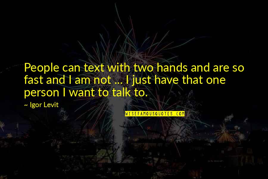 I Want That One Person Quotes By Igor Levit: People can text with two hands and are