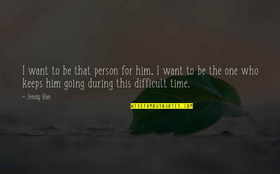 I Want That One Person Quotes By Jenny Han: I want to be that person for him,