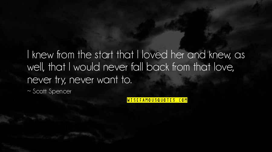I Want The Love Of My Life Back Quotes By Scott Spencer: I knew from the start that I loved I Want The Love Of My Life Back Quotes By Scott Spencer: I knew from the start that I loved