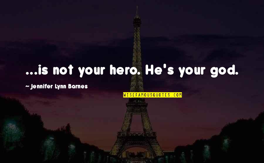 I Want The Perfect Boyfriend Quotes By Jennifer Lynn Barnes: ...is not your hero. He's your god.