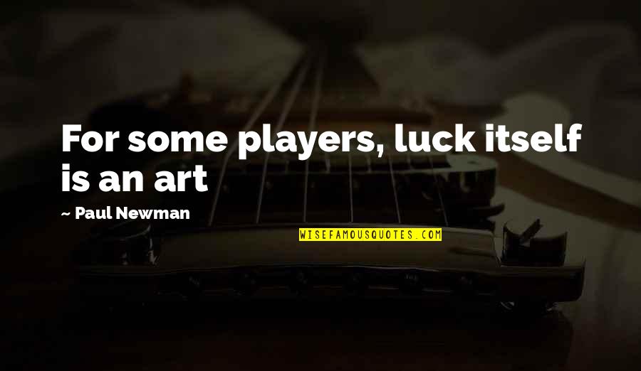 I Want The Right Guy Quotes By Paul Newman: For some players, luck itself is an art