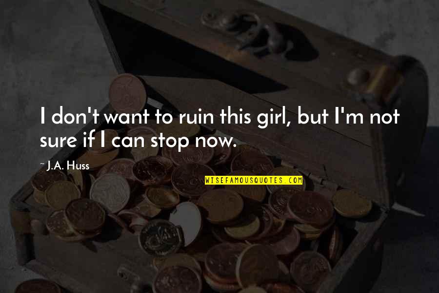 I Want This Girl Quotes By J.A. Huss: I don't want to ruin this girl, but